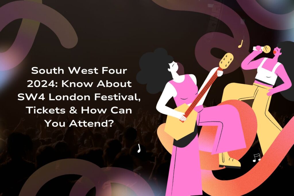 South West Four 2024: Know About SW4 London Festival, Tickets & How Can You Attend?