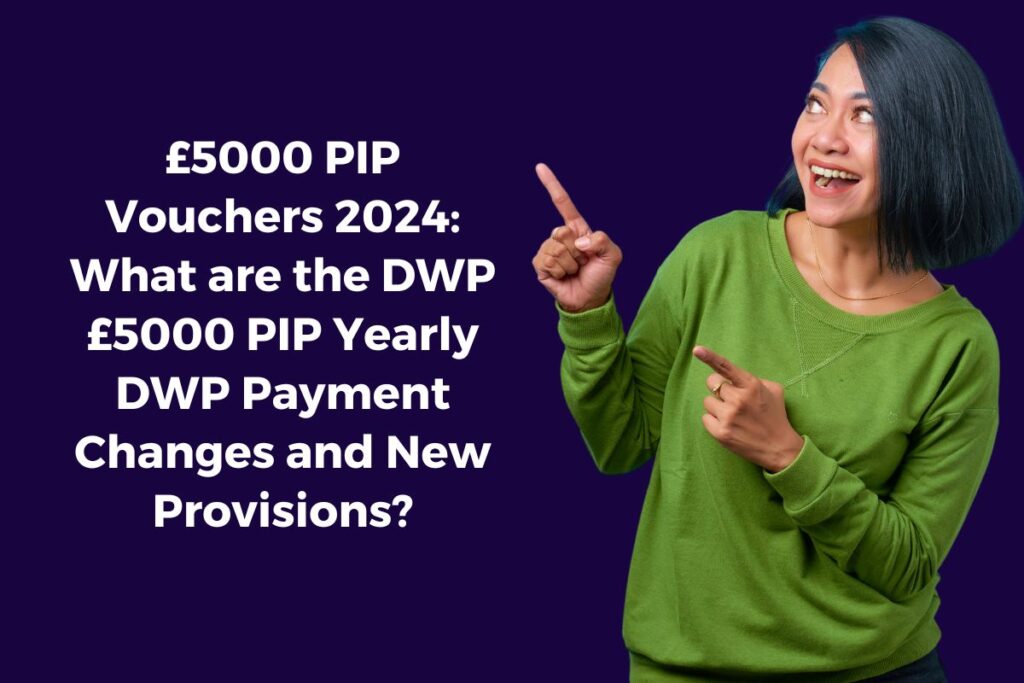 £5000 PIP Vouchers 2024: What are the DWP £5000 PIP Yearly DWP Payment Changes and New Provisions?