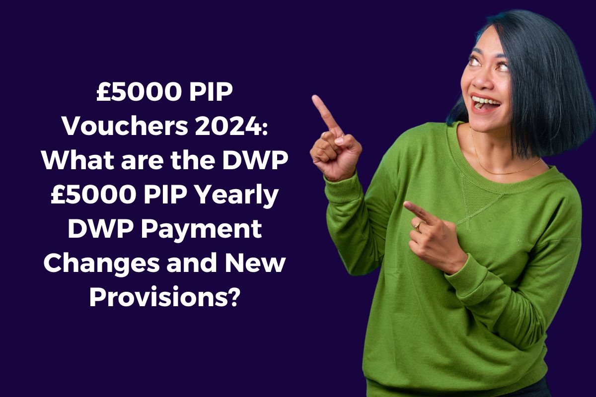 £5000 PIP Vouchers 2024 What are the DWP £5000 PIP Yearly DWP Payment