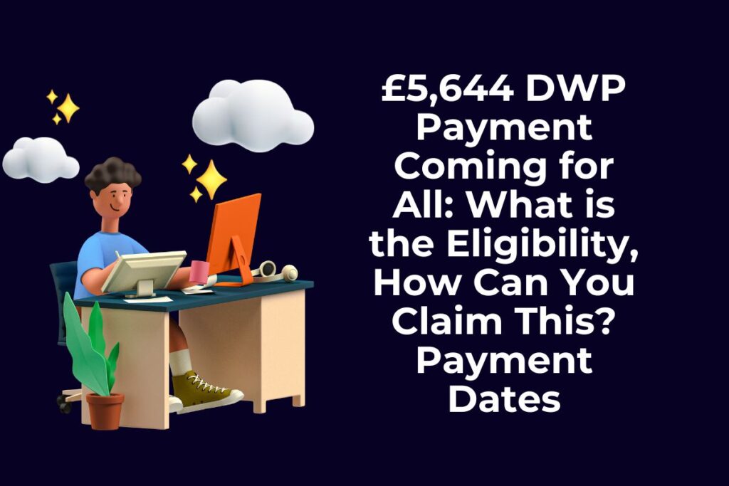 £5,644 DWP Payment Coming for All: What is the Eligibility, How Can You Claim This?Payment Dates