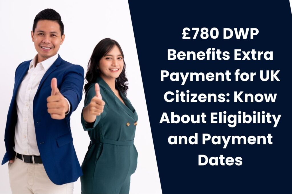 £780 DWP Benefits Extra Payment for UK Citizens: Know About Eligibility and Payment Dates