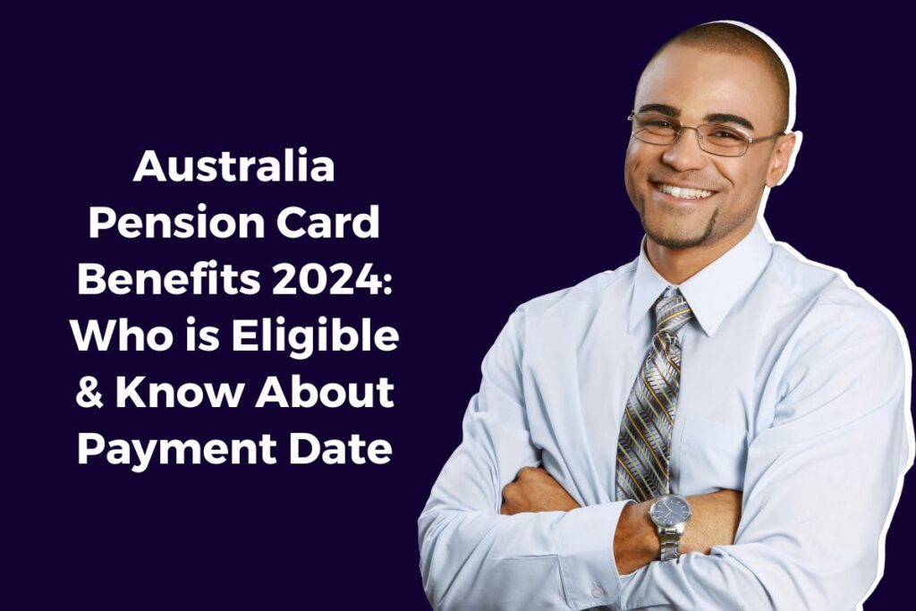 Australia Pension Card Benefits 2024: Who is Eligible & Know About Payment Date