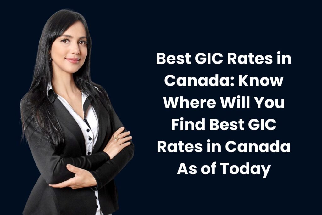 Best GIC Rates in Canada: Know Where Will You Find Best GIC Rates in Canada As of Today