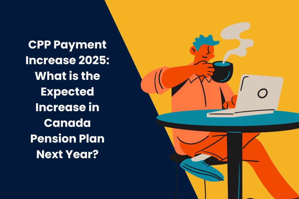 CPP Payment Increase 2025: What is the Expected Increase in Canada Pension Plan Next Year?