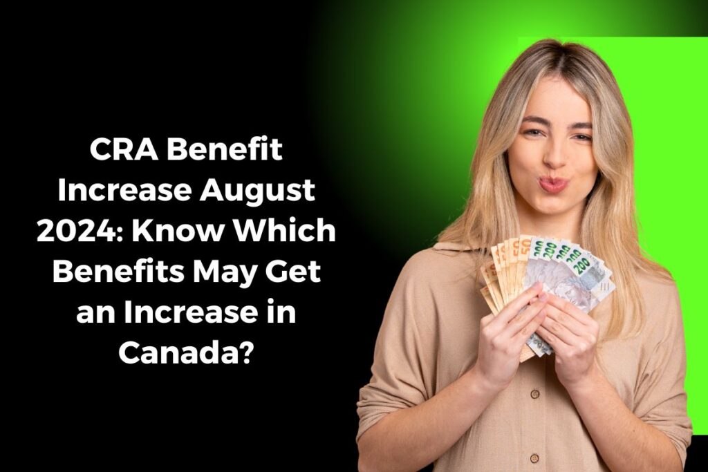 CRA Benefit Increase August 2024: Know Which Benefits May Get an Increase in Canada?