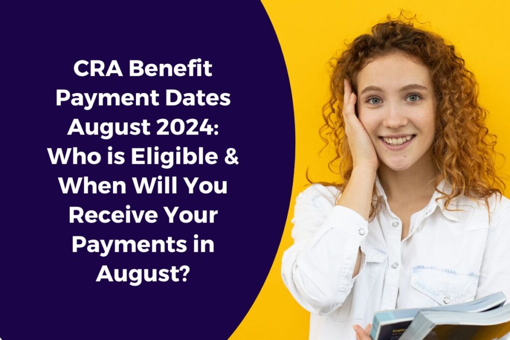 CRA Benefit Payment Dates August 2024: Who is Eligible & When Will You Receive Your Payments in August?