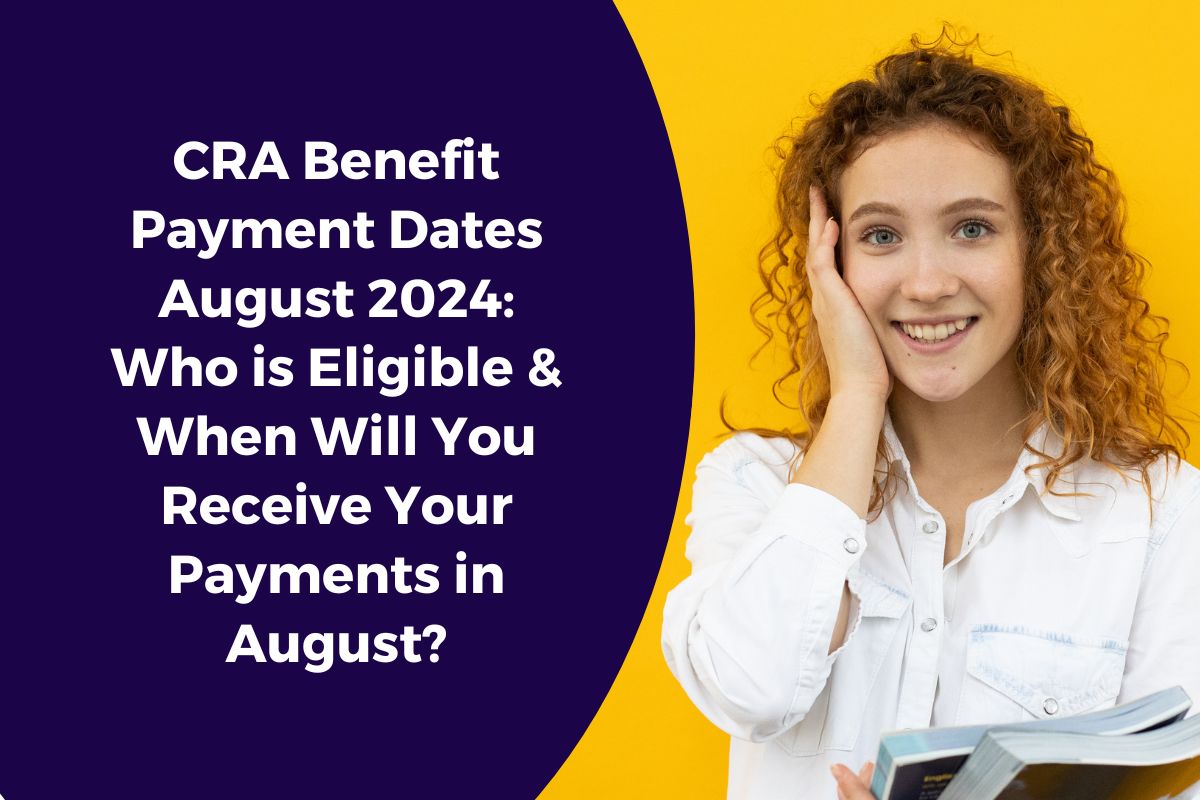 CRA Benefit Payment Dates August 2024 Who is Eligible & When Will You