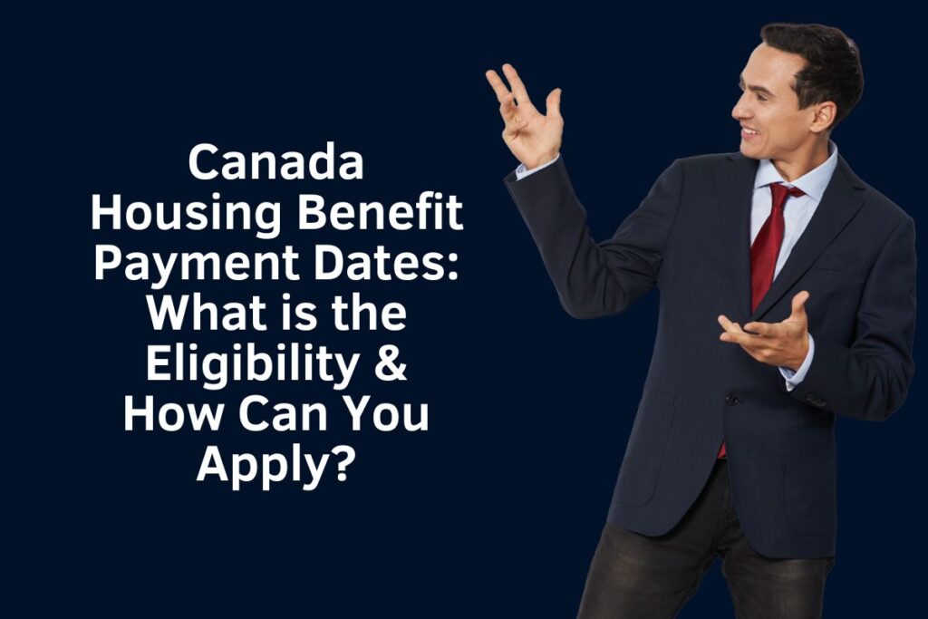 Canada Housing Benefit Payment Dates: What is the Eligibility & How Can You Apply?