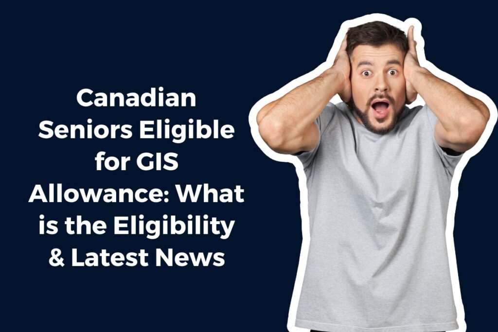 Canadian Seniors Eligible for GIS Allowance: What is the Eligibility & Latest News