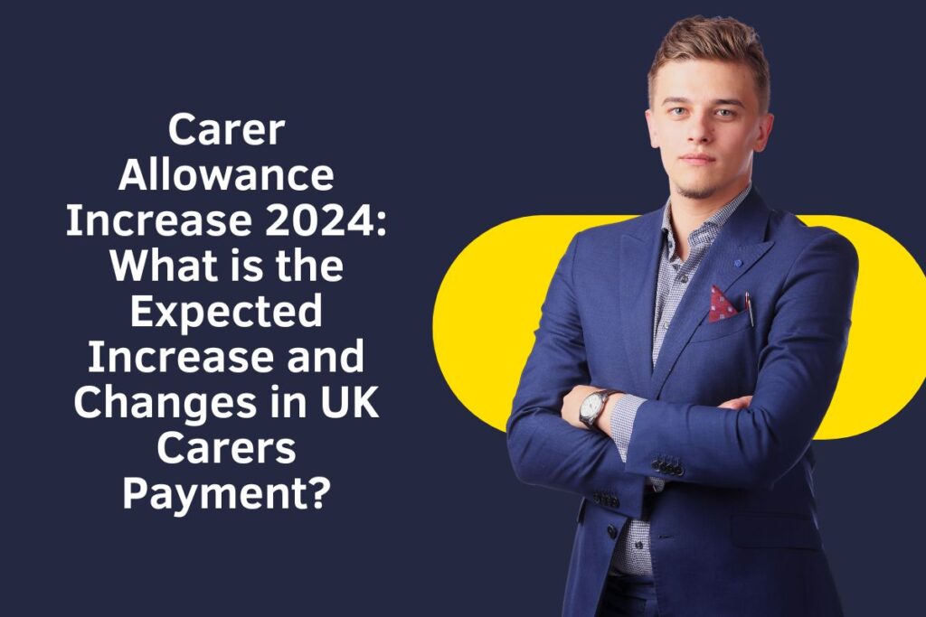 Carer Allowance Increase 2024: What is the Expected Increase and Changes in UK Carers Payment?