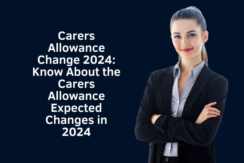 Carers Allowance Change 2024: Know About the Carers Allowance Expected Changes in 2024