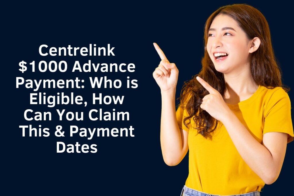 Centrelink $1000 Advance Payment: Who is Eligible, How Can You Claim This & Payment Dates