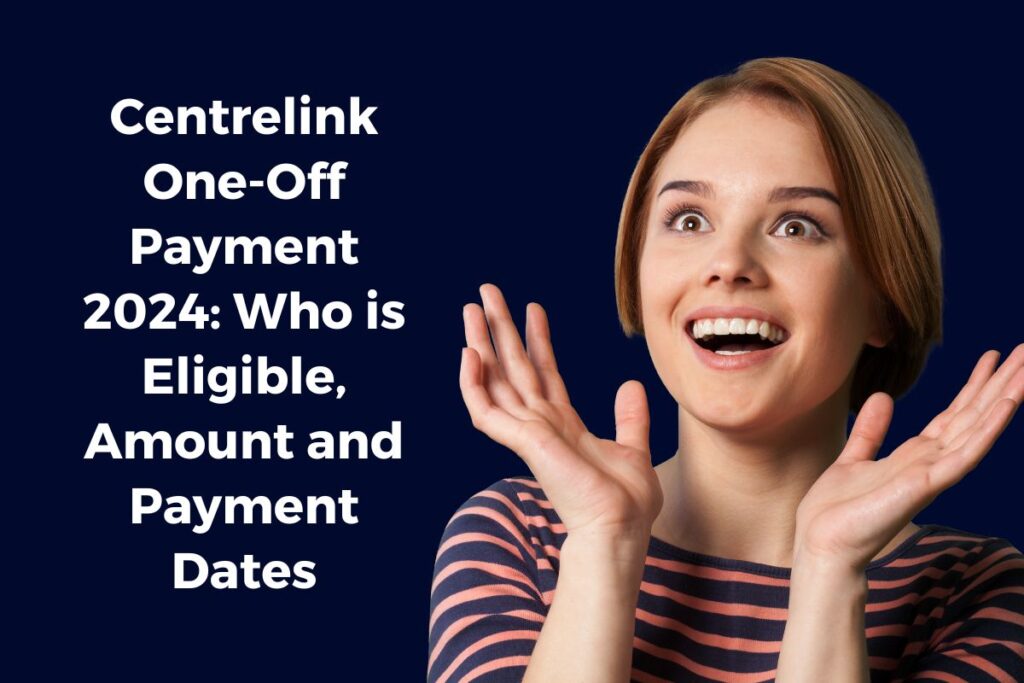 Centrelink One-Off Payment 2024: Who is Eligible, Amount and Payment Dates