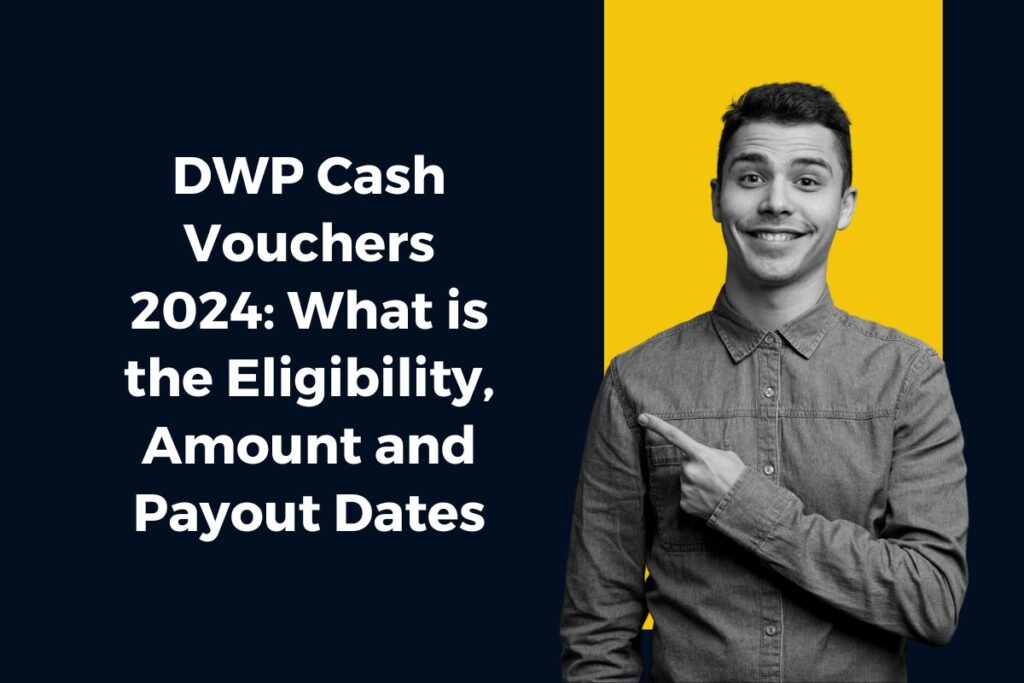 DWP Cash Vouchers 2024: What is the Eligibility, Amount and Payout Dates