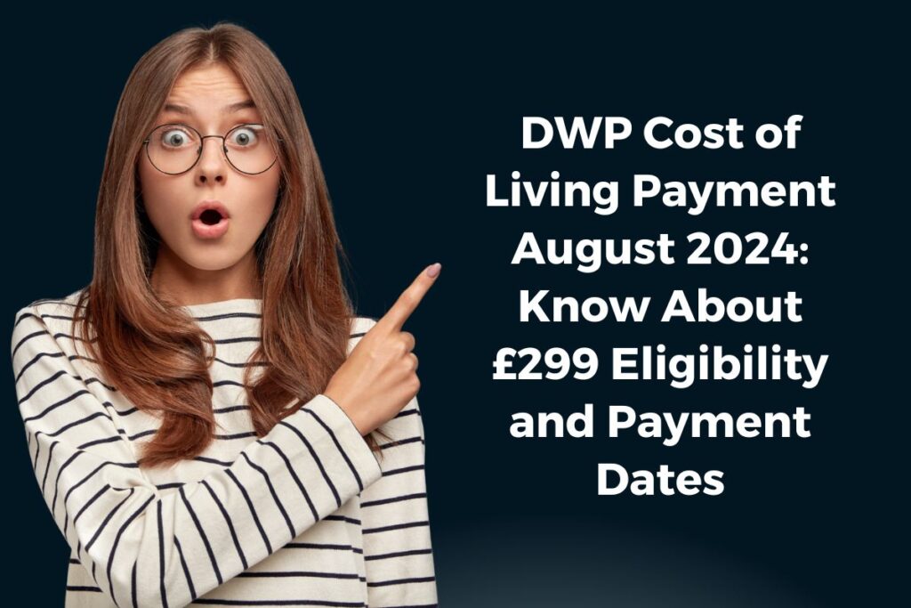 DWP Cost of Living Payment August 2024: Know About £299 Eligibility and Payment Dates