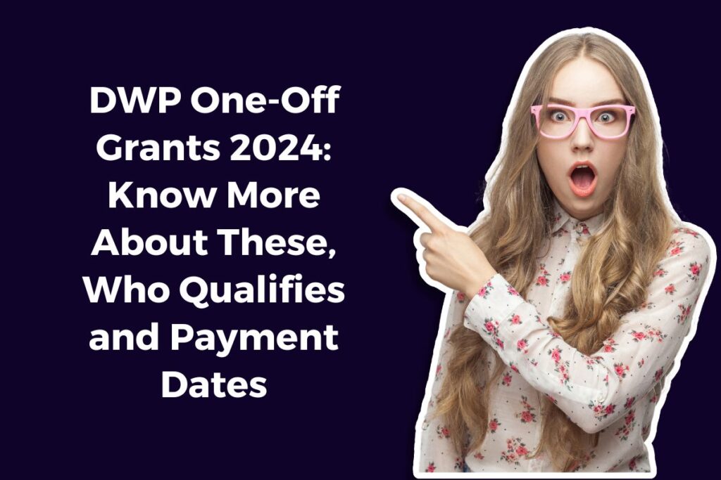 DWP One-Off Grants 2024: Know More About These, Who Qualifies and Payment Dates