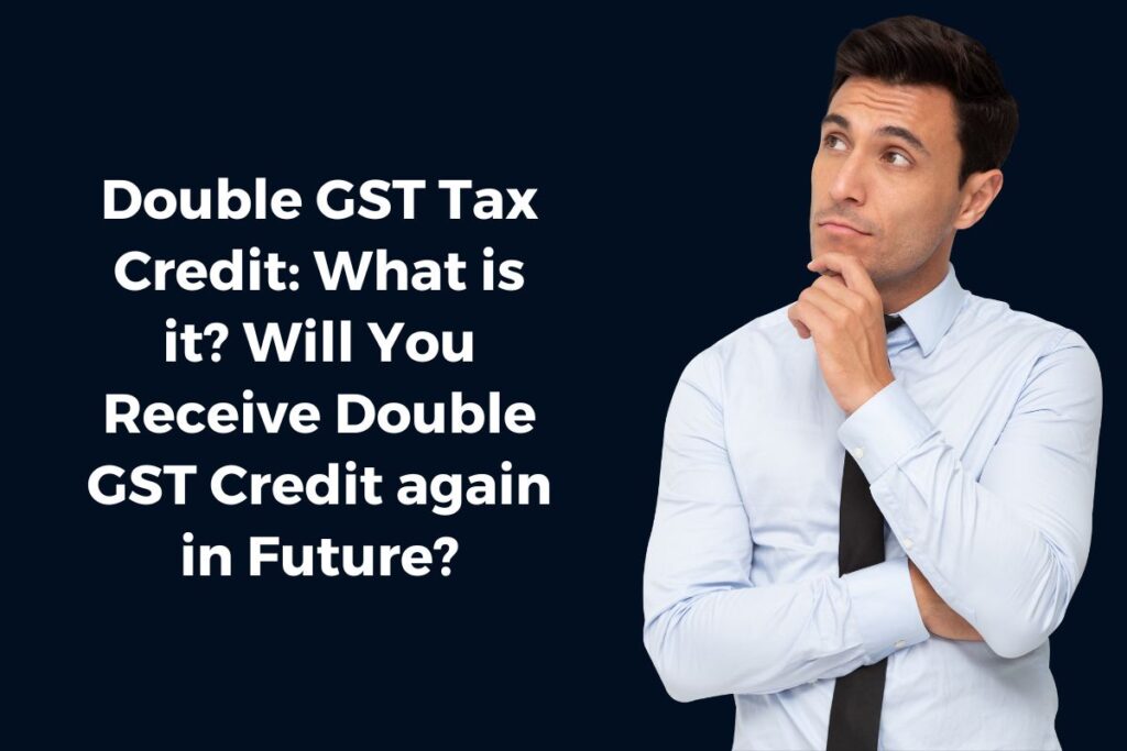 Double GST Tax Credit: What is it? Will You Receive Double GST Credit again in Future?