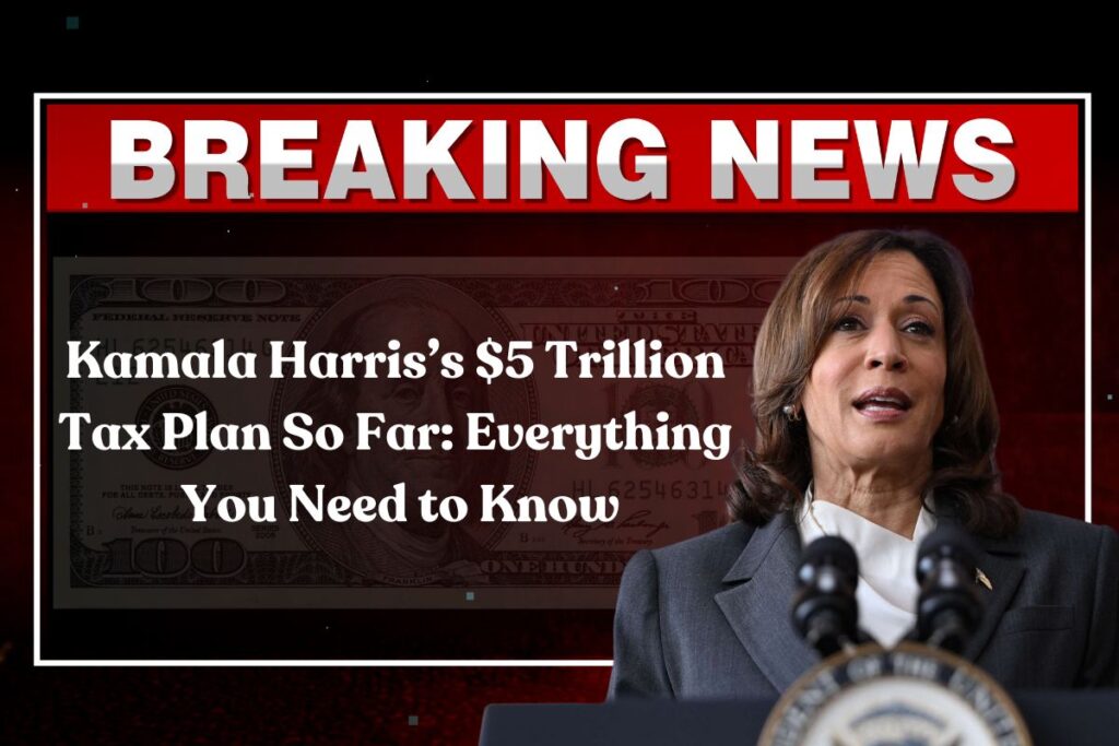 Kamala Harris’s $5 Trillion Tax Plan So Far: Everything You Need to Know