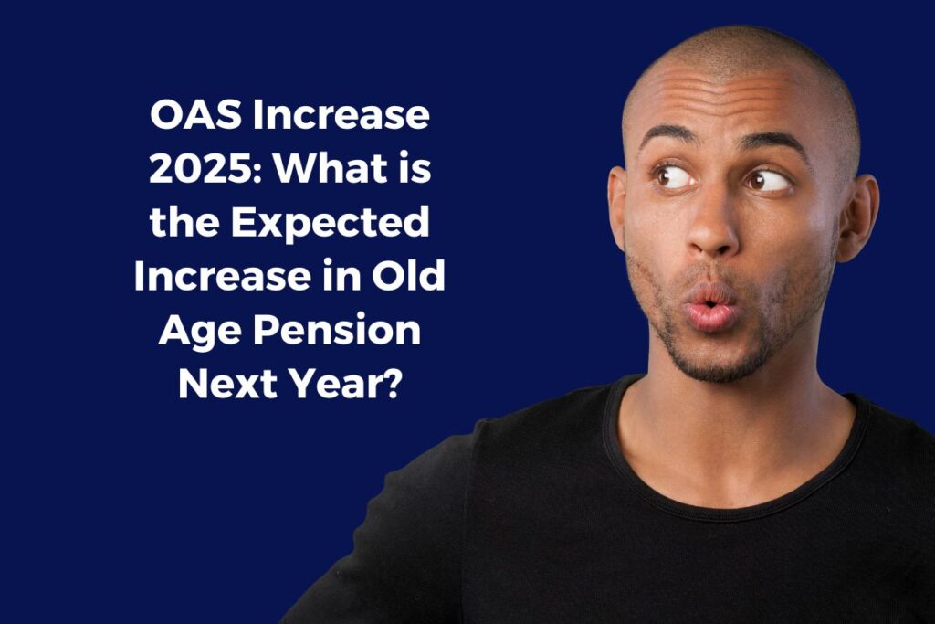 OAS Increase 2025: What is the Expected Increase in Old Age Pension Next Year?