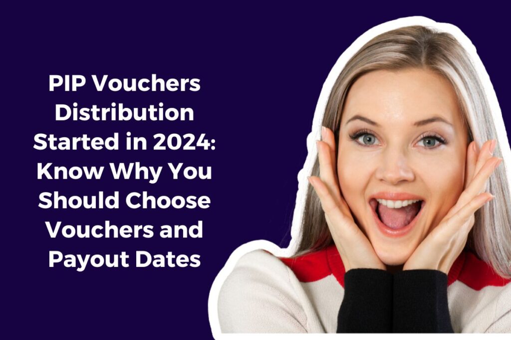 PIP Vouchers Distribution Started in 2024: Know Why You Should Choose Vouchers and Payout Dates