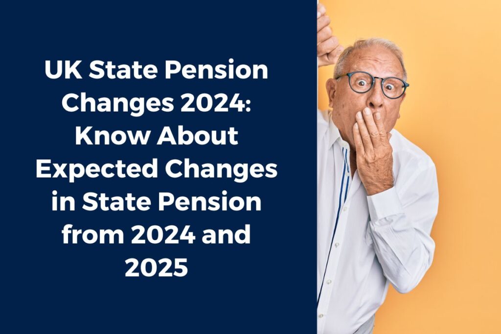 UK State Pension Changes 2024: Know About Expected Changes in State Pension from 2024 and 2025