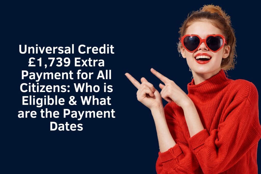 Universal Credit £1,739 Extra Payment for All Citizens: Who is Eligible & What are the Payment Dates