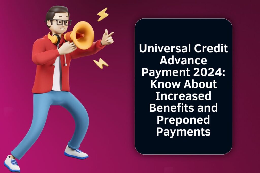 Universal Credit Advance Payment 2024: Know About Increased Benefits and Preponed Payments