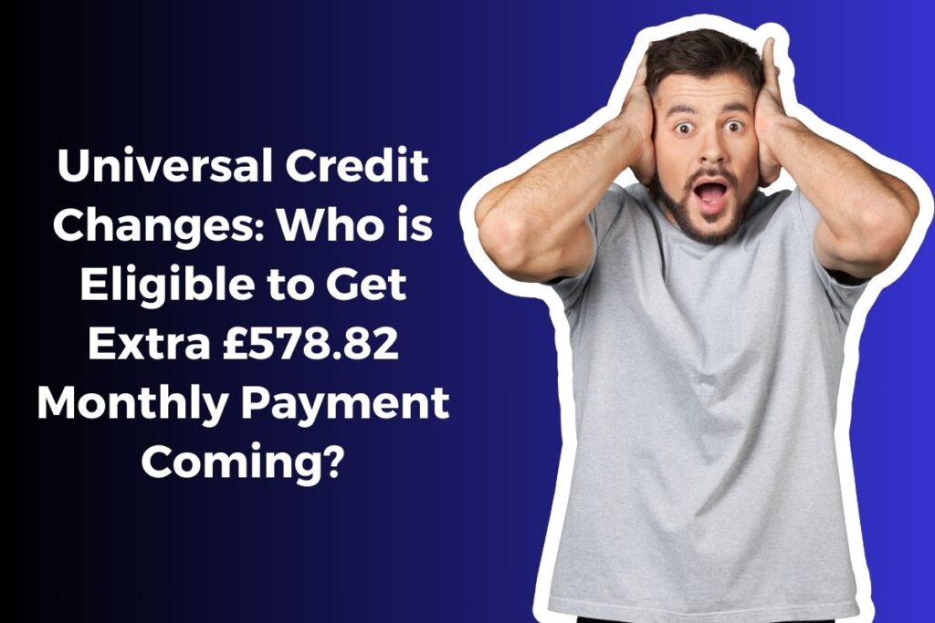 Universal Credit Changes: Who is Eligible to Get Extra £578.82 Monthly Payment Coming?