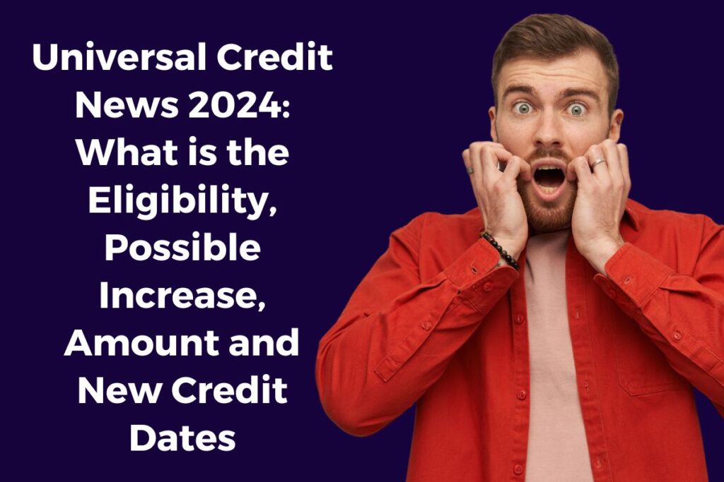 Universal Credit News 2024: What is the Eligibility, Possible Increase, Amount and New Credit Dates