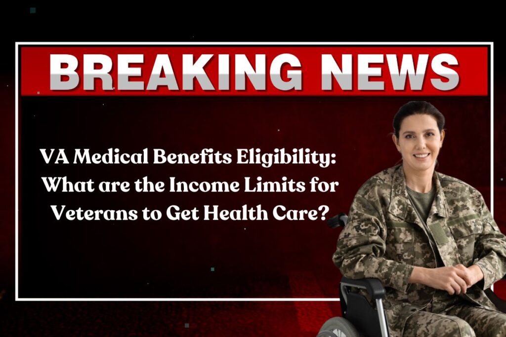 VA Medical Benefits Eligibility: What are the Income Limits for Veterans to Get Health Care?