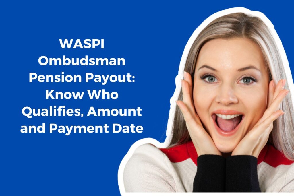 WASPI Ombudsman Pension Payout: Know Who Qualifies, Amount and Payment Date