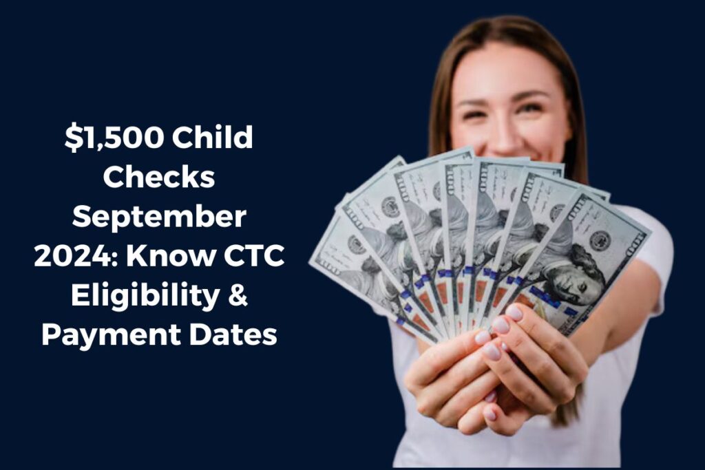 $1,500 Child Checks September 2024: Know CTC Eligibility & Payment Dates