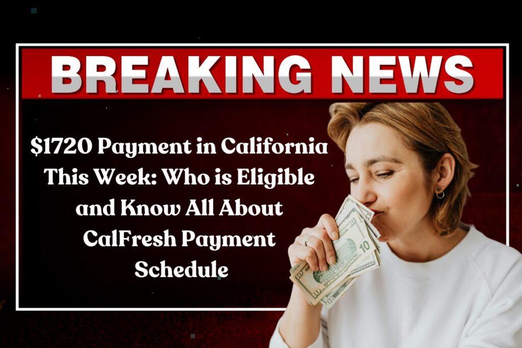 $1720 Payment in California This Week: Who is Eligible and Know All About CalFresh Payment Schedule