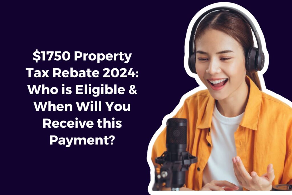 $1750 Property Tax Rebate 2024: Who is Eligible & When Will You Receive this Payment?