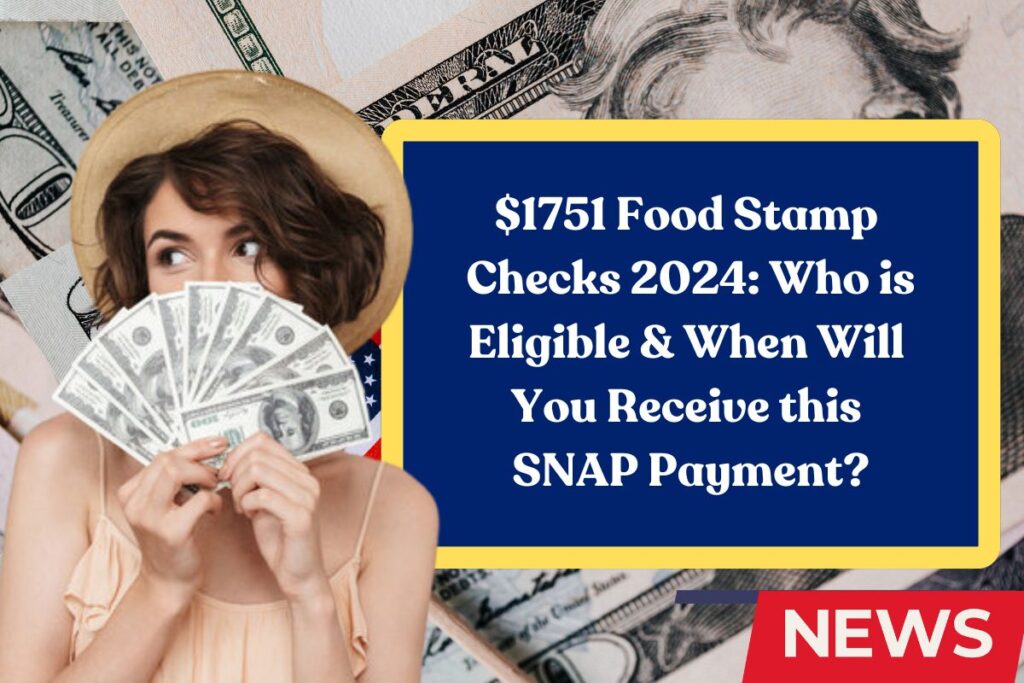 $1751 Food Stamp Checks 2024: Who is Eligible & When Will You Receive this SNAP Payment?