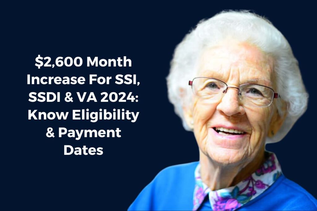 $2,600 Month Increase For SSI, SSDI & VA 2024: Know Eligibility & Payment Dates