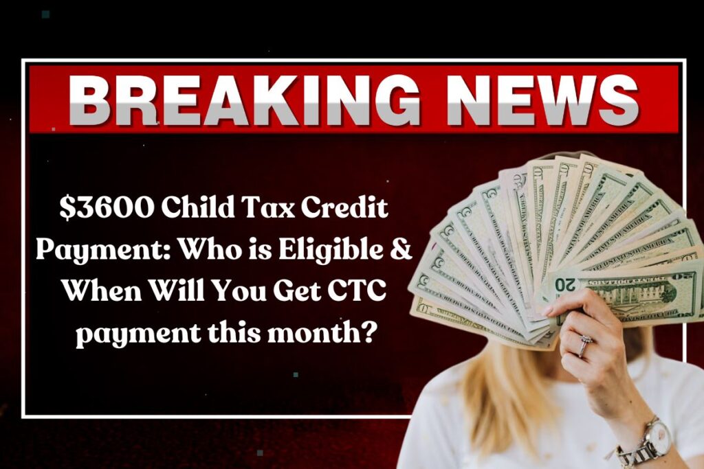 $3600 Child Tax Credit Payment: Who is Eligible & When Will You Get CTC payment this month?