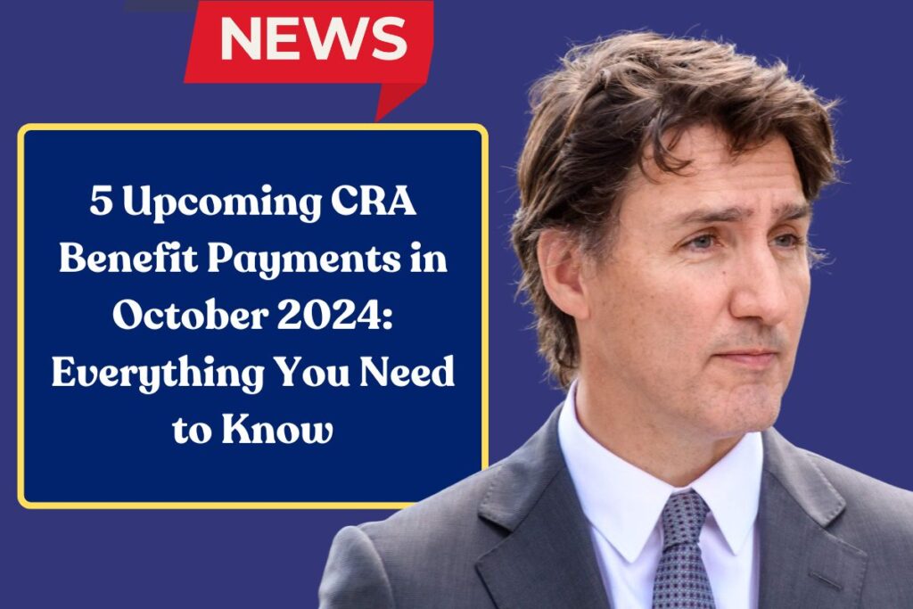 5 Upcoming CRA Benefit Payments in October 2024: Everything You Need to Know