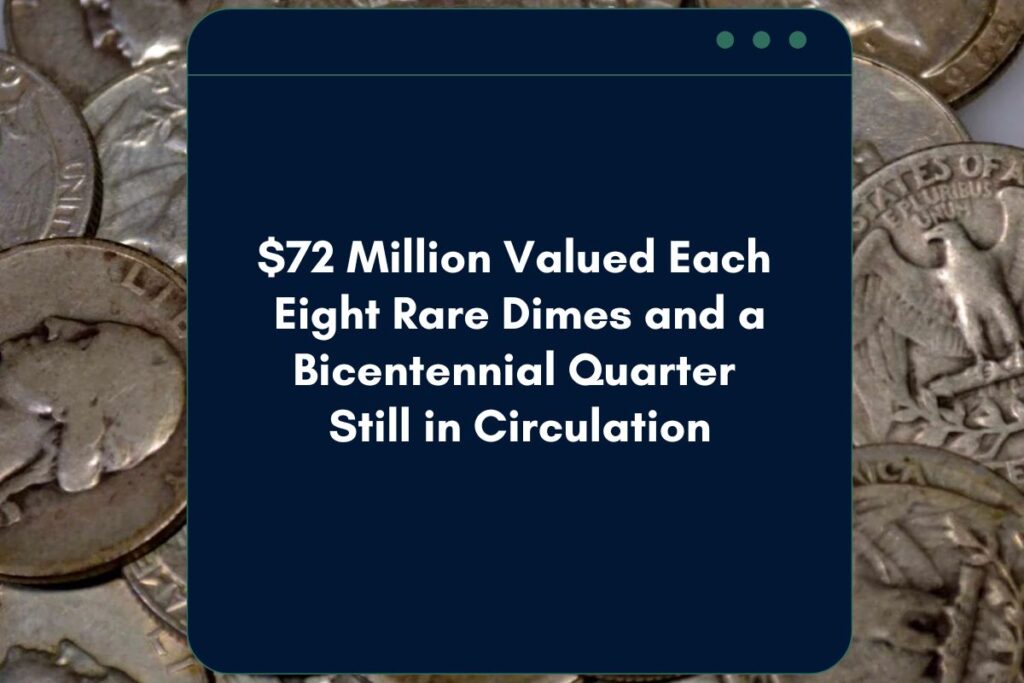 $72 Million Valued Each Eight Rare Dimes and a Bicentennial Quarter Still in Circulation