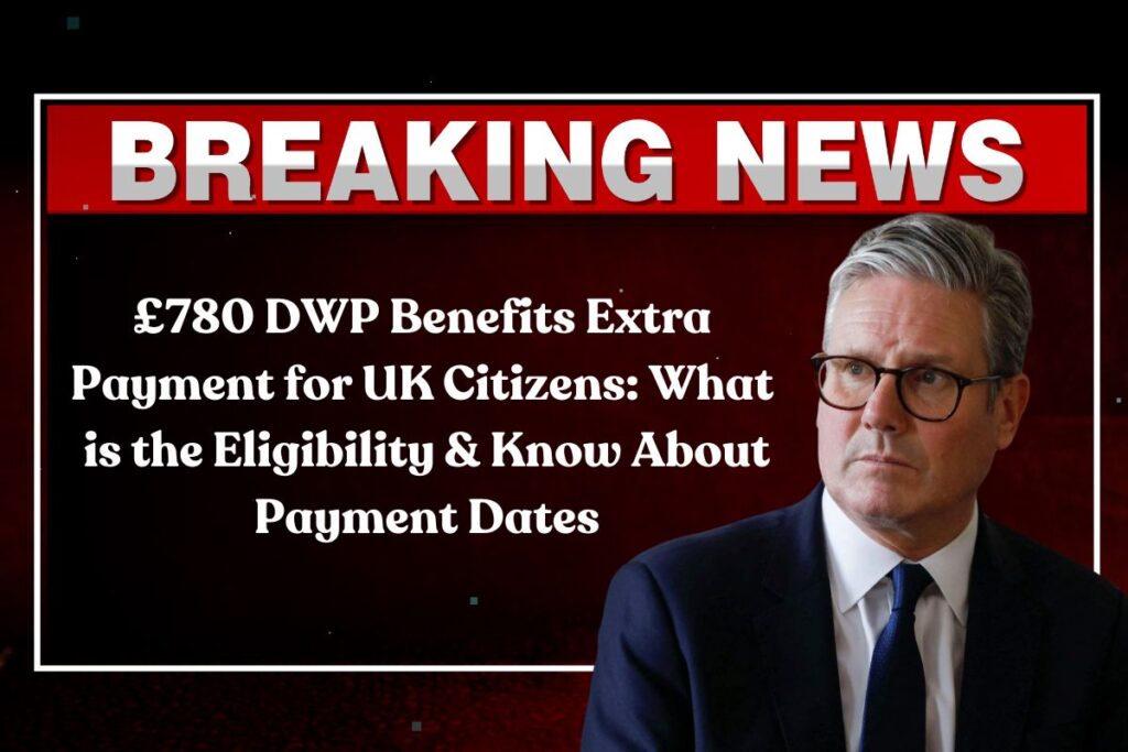 £780 DWP Benefits Extra Payment for UK Citizens: What is the Eligibility & Know About Payment Dates