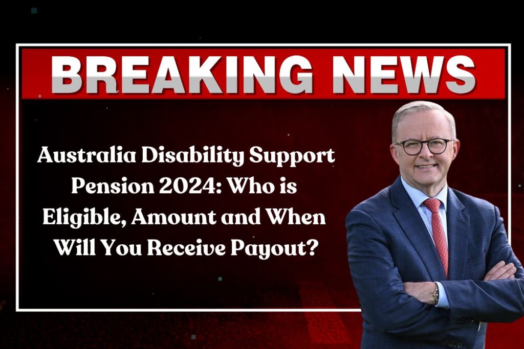 Australia Disability Support Pension 2024: Who is Eligible, Amount and When Will You Receive Payout?