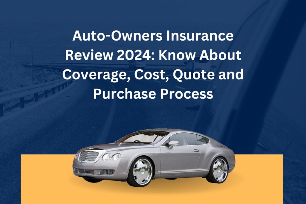 Auto-Owners Insurance Review 2024: Know About Coverage, Cost, Quote and Purchase Process