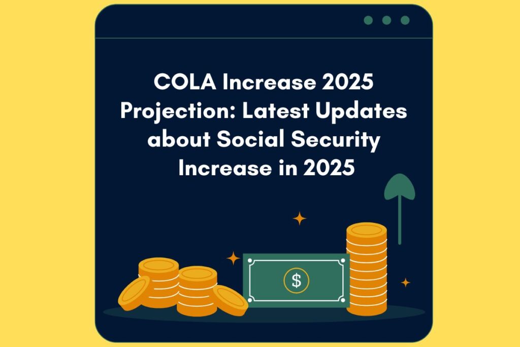 COLA Increase 2025 Projection: Latest Updates about Social Security Increase in 2025