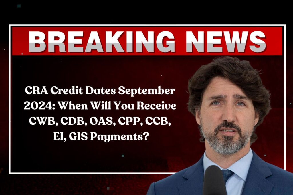 CRA Credit Dates September 2024: When Will You Receive CWB, CDB, OAS, CPP, CCB, EI, GIS Payments?