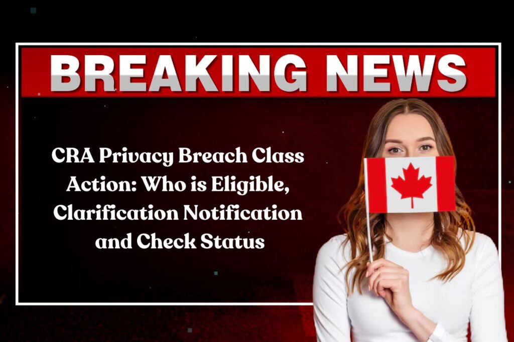 CRA Privacy Breach Class Action: Who is Eligible, Clarification Notification and Check Status