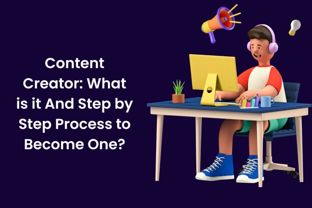 Content Creator: What is it And Step by Step Process to Become One?