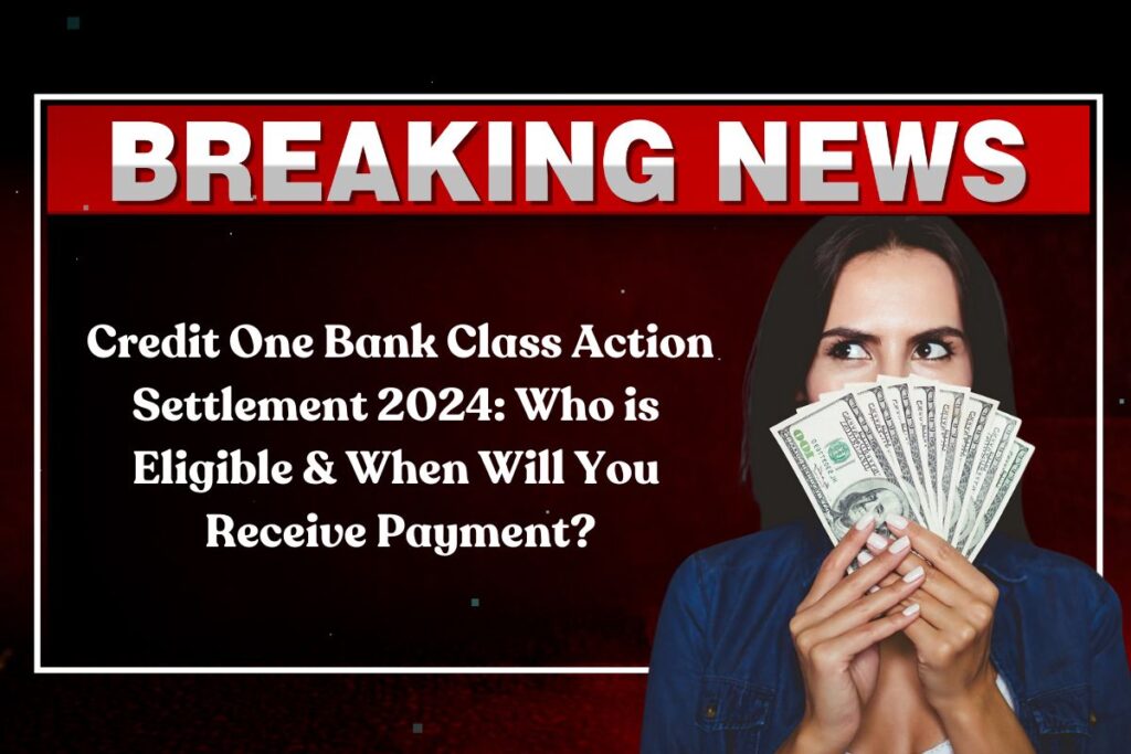 Credit One Bank Class Action Settlement 2024: Who is Eligible & When Will You Receive Payment?