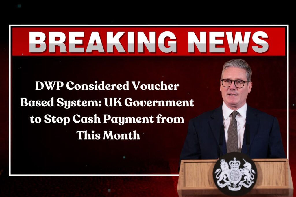 DWP Considered Voucher Based System: UK Government to Stop Cash Payment from This Month