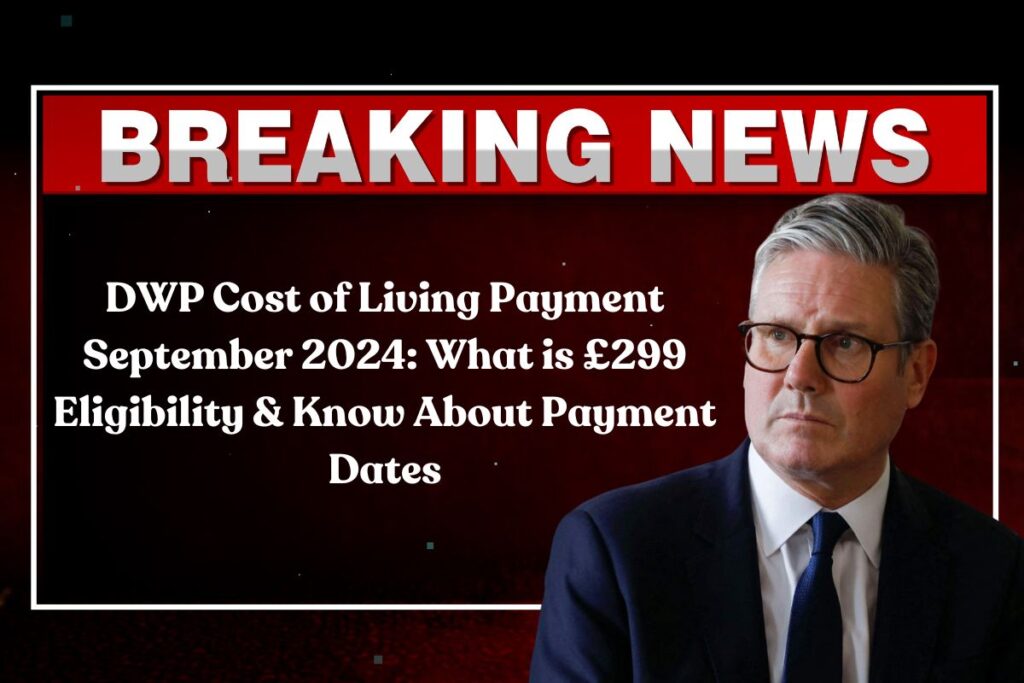 DWP Cost of Living Payment September 2024: What is £299 Eligibility & Know About Payment Dates