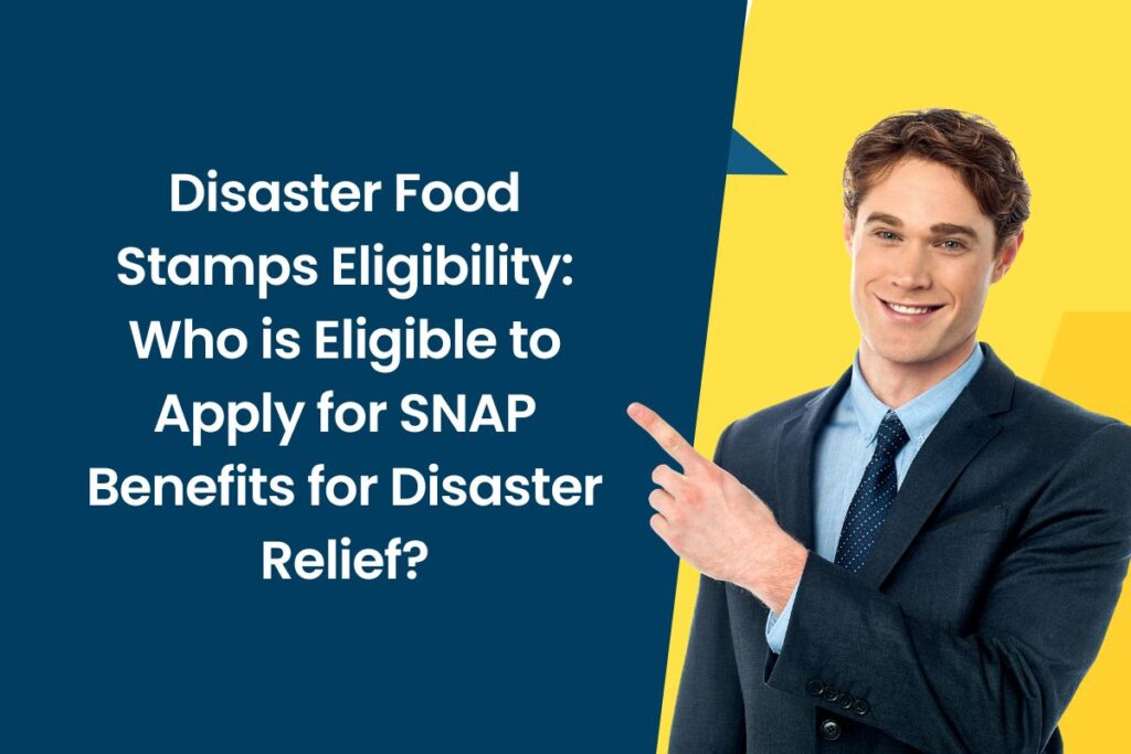 Disaster Food Stamps Eligibility: Who is Eligible to Apply for SNAP Benefits for Disaster Relief?